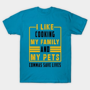 I Like Cooking My Family And My Pets Commas Save Lives T-Shirt